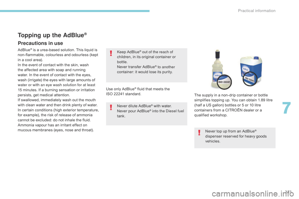 Citroen C3 RHD 2017 2.G Owners Manual 211
Precautions in use
Keep AdBlue® out of the reach of
children, in its original container or
bottle.
Never transfer AdBlue
® to another
container: it would lose its purity.
Never dilute AdBlue
Citroen C3 RHD 2017 2.G Owners Manual 211
Precautions in use
Keep AdBlue® out of the reach of
children, in its original container or
bottle.
Never transfer AdBlue
® to another
container: it would lose its purity.
Never dilute AdBlue
