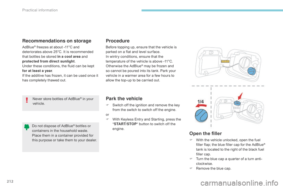 Citroen C3 RHD 2017 2.G Owners Manual 212
Recommendations on storage
Never store bottles of AdBlue® in your 
vehicle.
Procedure
Park the vehicle
F Switch off the ignition and remove the key  from the switch to switch off the engine.
or
F