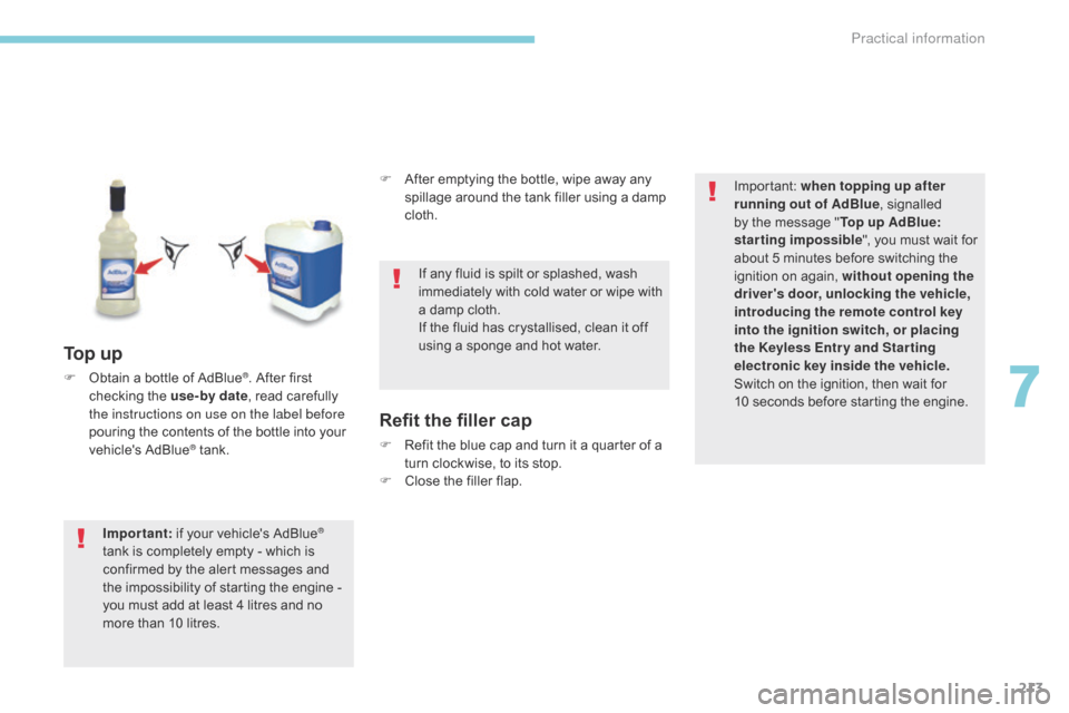 Citroen C3 RHD 2017 2.G User Guide 213
To p  u p
F Obtain a bottle of AdBlue®. After first 
checking the use-by date , read carefully 
the instructions on use on the label before 
pouring the contents of the bottle into your 
vehicle