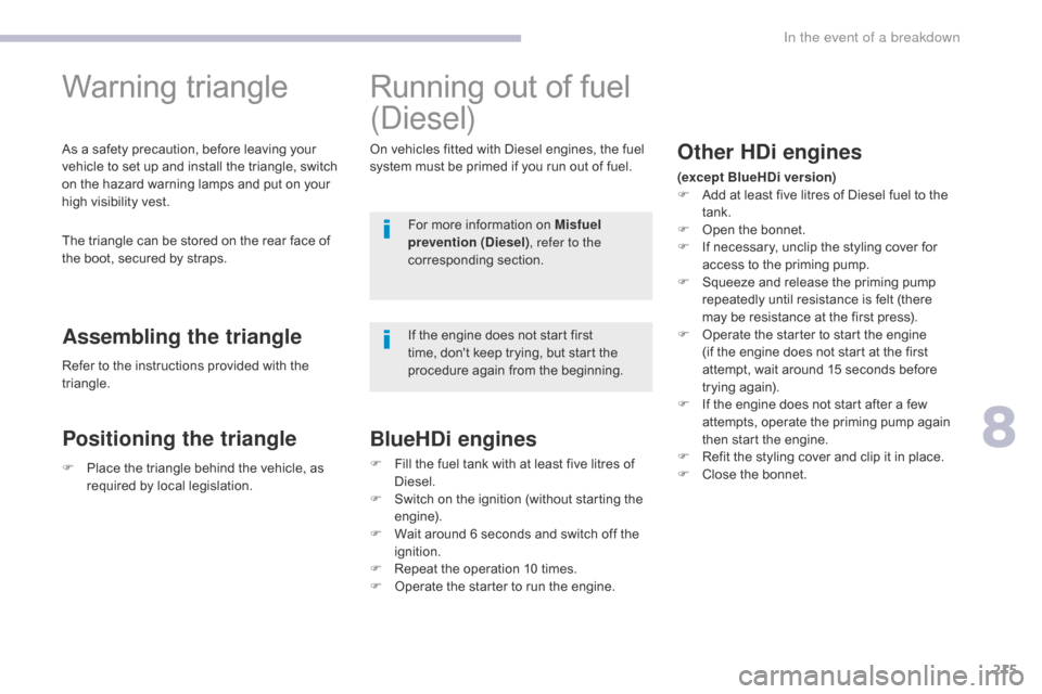 Citroen C3 RHD 2017 2.G Owners Manual 215
Warning triangle
The triangle can be stored on the rear face of 
the boot, secured by straps.
Assembling the triangle
As a safety precaution, before leaving your 
vehicle to set up and install the