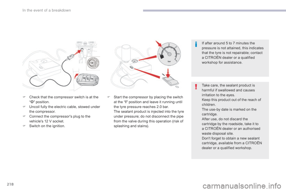 Citroen C3 RHD 2017 2.G Owners Manual 218
F Check that the compressor switch is at the "O " position.
F
U
ncoil fully the electric cable, stowed under
the compressor.
F
C
onnect the compressors plug to the
vehicles 12 V socket.
Citroen C3 RHD 2017 2.G Owners Manual 218
F Check that the compressor switch is at the "O " position.
F
U
ncoil fully the electric cable, stowed under
the compressor.
F
C
onnect the compressors plug to the
vehicles 12 V socket.
