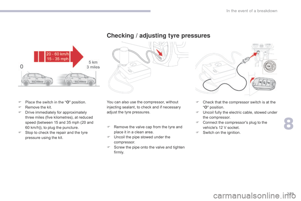 Citroen C3 RHD 2017 2.G Owners Manual 219
F Place the switch in the "O" position.
F R emove the kit.
F
D
rive immediately for approximately
three miles (five kilometres), at reduced
speed (between 15 and 35 mph (20 and
60
km/h)), Citroen C3 RHD 2017 2.G Owners Manual 219
F Place the switch in the "O" position.
F R emove the kit.
F
D
rive immediately for approximately
three miles (five kilometres), at reduced
speed (between 15 and 35 mph (20 and
60
km/h)),