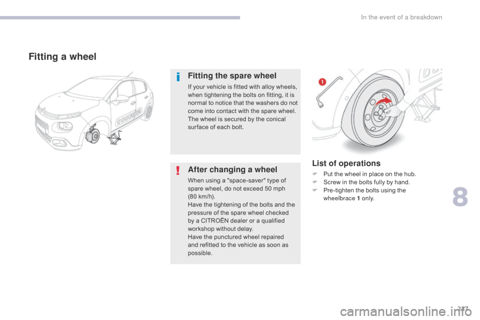 Citroen C3 RHD 2017 2.G Owners Manual 227
List of operations
F Put the wheel in place on the hub.
F S crew in the bolts fully by hand.
F
P
re-tighten the bolts using the
wheelbrace
1 o n l y.
Fitting a wheel
Fitting the spare wheel Citroen C3 RHD 2017 2.G Owners Manual 227
List of operations
F Put the wheel in place on the hub.
F S crew in the bolts fully by hand.
F
P
re-tighten the bolts using the
wheelbrace
1 o n l y.
Fitting a wheel
Fitting the spare wheel