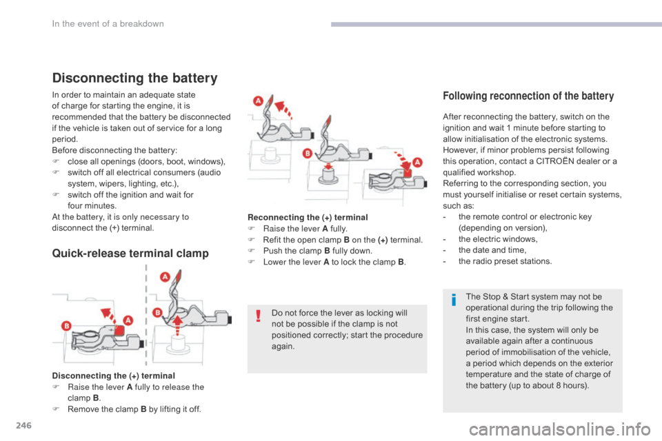 Citroen C3 RHD 2017 2.G Owners Manual 246
Do not force the lever as locking will 
not be possible if the clamp is not 
positioned correctly; start the procedure 
again.
Quick-release terminal clamp
Disconnecting the (+) terminal
F Ra ise 