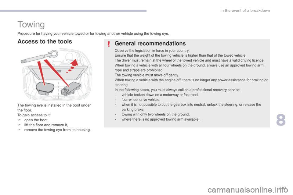 Citroen C3 RHD 2017 2.G Owners Manual 247
To w i n g
General recommendations
Observe the legislation in force in your country.
Ensure that the weight of the towing vehicle is higher than that of the towed vehicle.
The driver must remain a