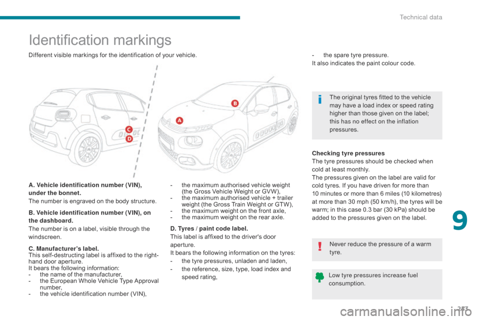 Citroen C3 RHD 2017 2.G Owners Manual 253
Identification markings
A. Vehicle identification number (VIN), 
under the bonnet.
The number is engraved on the body structure.-
 t he maximum authorised vehicle weight 
(the Gross Vehicle Weight