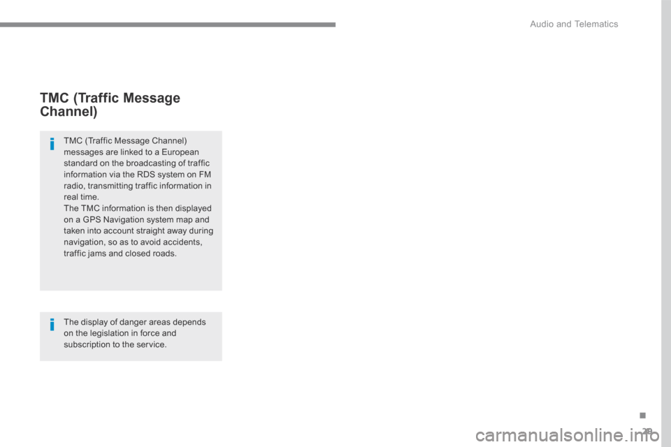 Citroen C3 RHD 2017 2.G Owners Manual 29
.
 Audio and Telematics 
        TMC  (Traffic  Message 
Channel) 
  TMC (Traffic Message Channel) messages are linked to a European standard on the broadcasting of traffic information via the RDS 