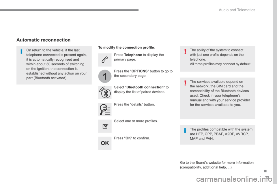 Citroen C3 RHD 2017 2.G User Guide 73
.
1
Audio and Telematics
Press Telephone to display the primary page.
Select " Bluetooth connection " to display the list of paired devices.
On return to the vehicle, if the last t Citroen C3 RHD 2017 2.G User Guide 73
.
1
Audio and Telematics
Press Telephone to display the primary page.
Select " Bluetooth connection " to display the list of paired devices.
On return to the vehicle, if the last t