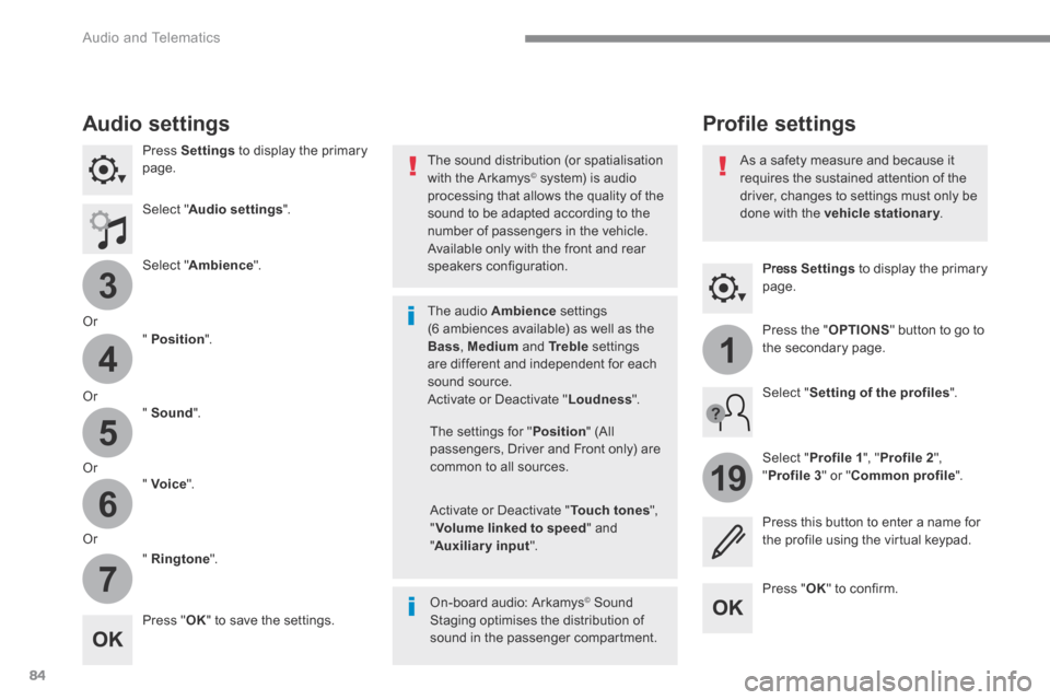 Citroen C3 RHD 2017 2.G Owners Manual 84
3
4
5
6
7
1
19
 Audio and Telematics 
  Press   Settings  to display the primary page.  
      Profile  settings   Audio  settings 
  Press   Settings  to display the primary page.  
  Select  " Au