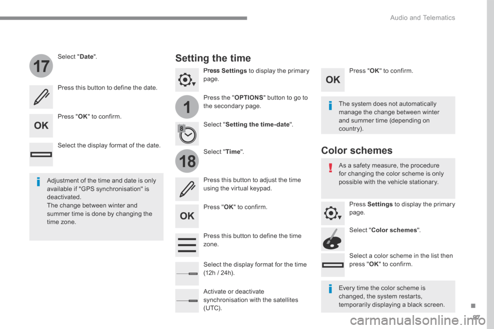Citroen C3 RHD 2017 2.G Owners Manual 87
.
1
17
18
 Audio and Telematics 
  Press   Settings  to display the primary page.  
  Press  the  " OPTIONS " button to go to the secondary page.  
  Select  " Date ".  
  Select  " Time ".  
  Sel