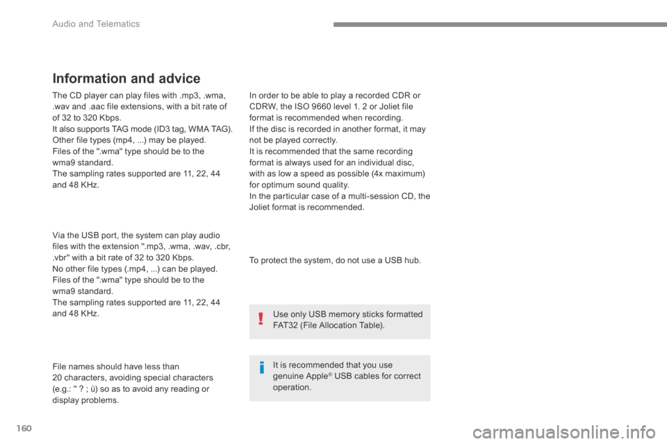 Citroen C3 RHD 2017 2.G Owners Manual 160
 Audio and Telematics 
  The CD player can play files with .mp3, .wma, .wav and .aac file extensions, with a bit rate of of 32 to 320 Kbps.  It also supports TAG mode (ID3 tag, WMA TAG).  Other fi