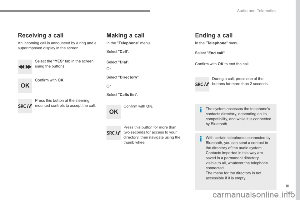 Citroen C3 RHD 2017 2.G Owners Manual 163
.
 Audio and Telematics 
Transversal-Citroen_en_Chap03_RD6_ed01-2016
  Receiving  a  call 
  An incoming call is announced by a ring and a superimposed display in the screen.  
  Select  the  " YE