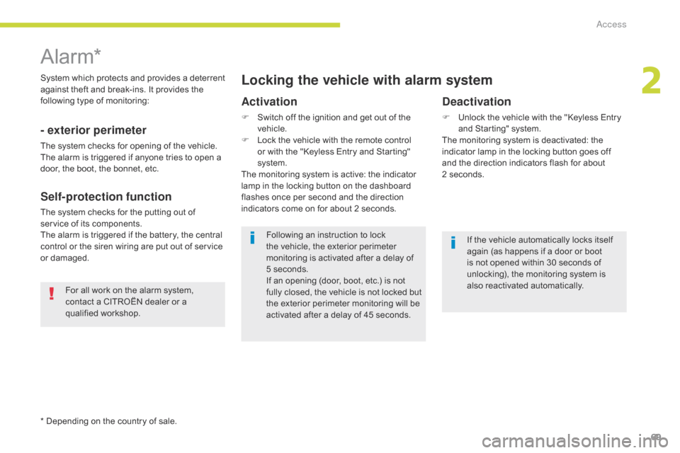 Citroen C3 RHD 2017 2.G Manual PDF 69
* Depending on the country of sale.
Alarm*
System which protects and provides a deterrent 
against theft and break-ins. It provides the 
following type of monitoring:
- exterior perimeter
The syste