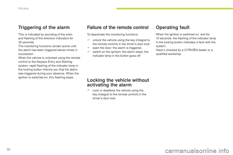 Citroen C3 RHD 2017 2.G Manual PDF 70
Triggering of the alarm
This is indicated by sounding of the siren 
and flashing of the direction indicators for 
30  seconds.
The monitoring functions remain active until 
the alarm has been trigg