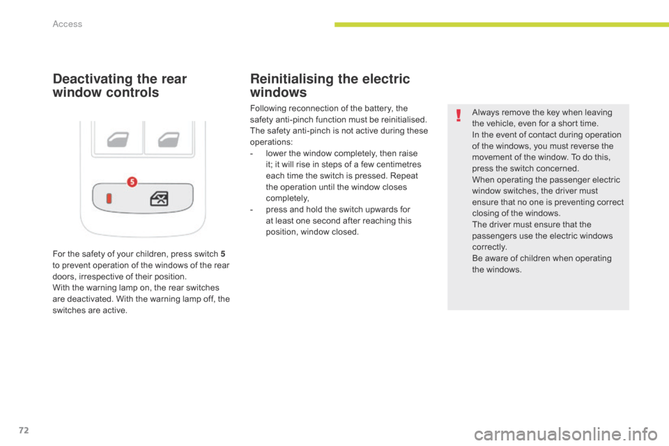 Citroen C3 RHD 2017 2.G Owners Manual 72
Deactivating the rear 
window controlsReinitialising the electric 
windows
Following reconnection of the battery, the 
safety anti-pinch function must be reinitialised.
The safety anti-pinch is not