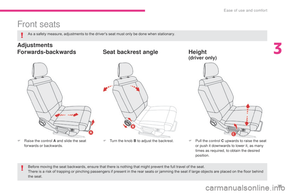 Citroen C3 RHD 2017 2.G Owners Manual 73
Front seats
F Raise the control A and slide the seat for wards or backwards. F
 P ull the control C upwards to raise the seat 
or push it downwards to lower it, as many 
times as required, to obtai