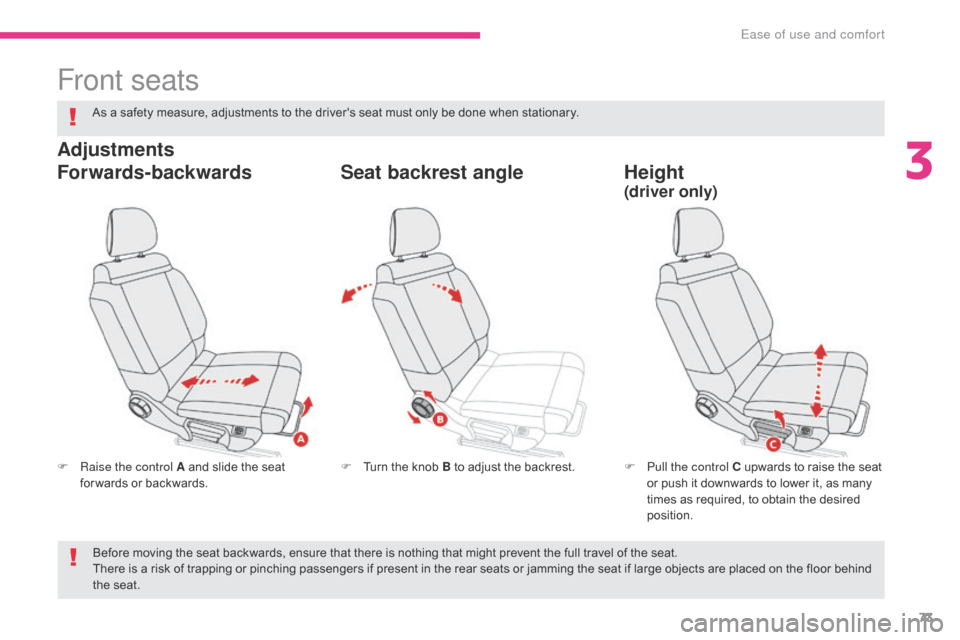 Citroen C3 RHD 2017 2.G Manual PDF 73
Front seats
F Raise the control A and slide the seat for wards or backwards. F
P ull the control C upwards to raise the seat
or push it downwards to lower it, as many
times as required, to obtai Citroen C3 RHD 2017 2.G Manual PDF 73
Front seats
F Raise the control A and slide the seat for wards or backwards. F
P ull the control C upwards to raise the seat
or push it downwards to lower it, as many
times as required, to obtai