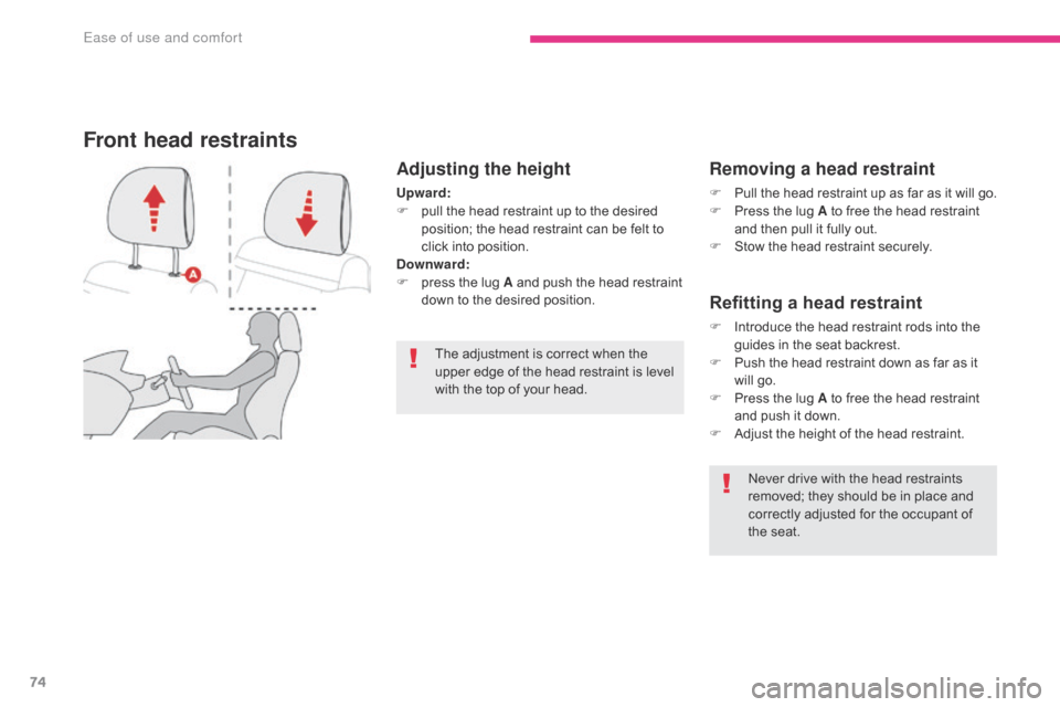 Citroen C3 RHD 2017 2.G Manual PDF 74
Adjusting the height
Upward:
F p ull the head restraint up to the desired 
position; the head restraint can be felt to 
click into position.
Downward:
F
 
p
 ress the lug A and push the head restra