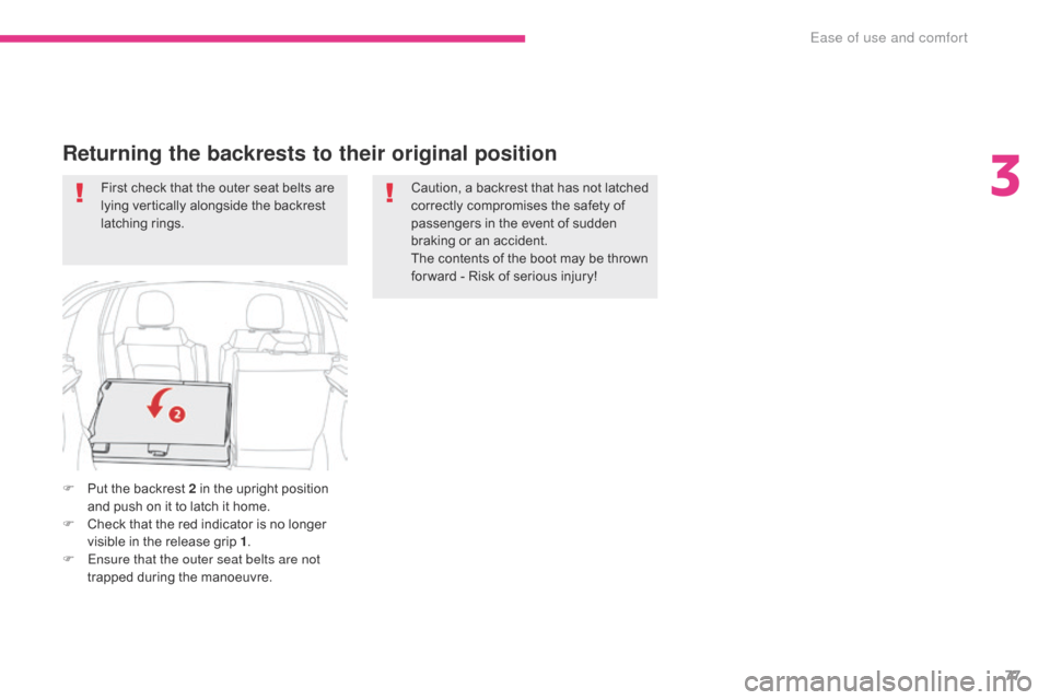 Citroen C3 RHD 2017 2.G Owners Manual 77
Caution, a backrest that has not latched 
correctly compromises the safety of 
passengers in the event of sudden 
braking or an accident.
The contents of the boot may be thrown 
for ward - Risk of 