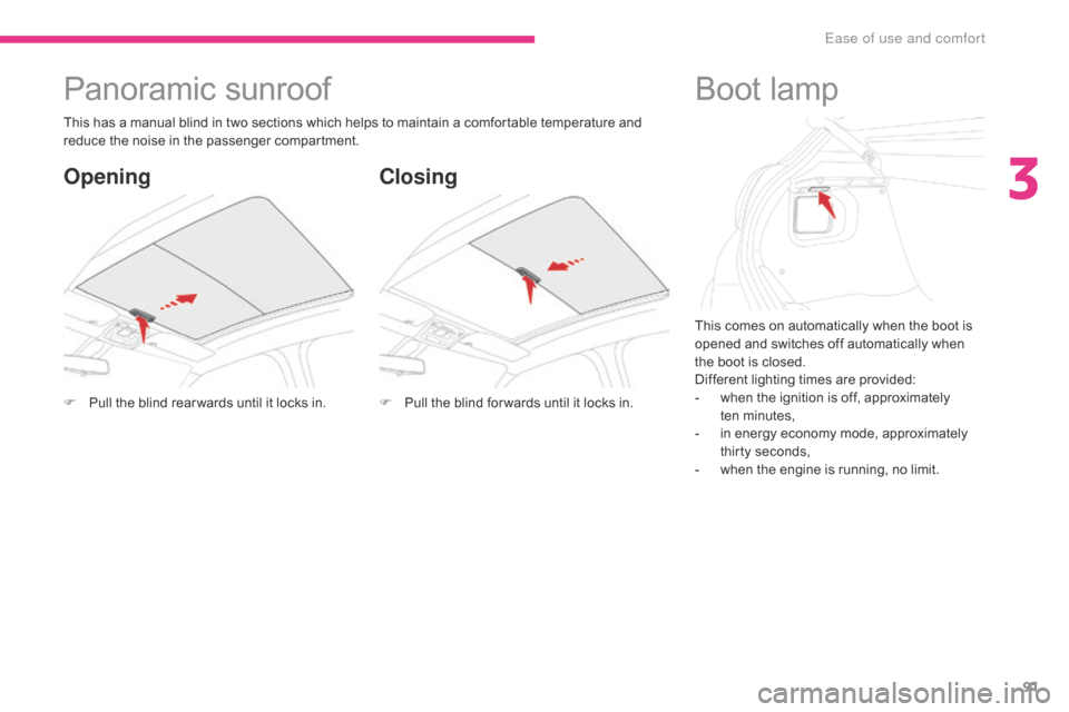 Citroen C3 RHD 2017 2.G Owners Manual 91
This comes on automatically when the boot is 
opened and switches off automatically when 
the boot is closed.
Different lighting times are provided:
- 
w
 hen the ignition is off, approximately 
te
