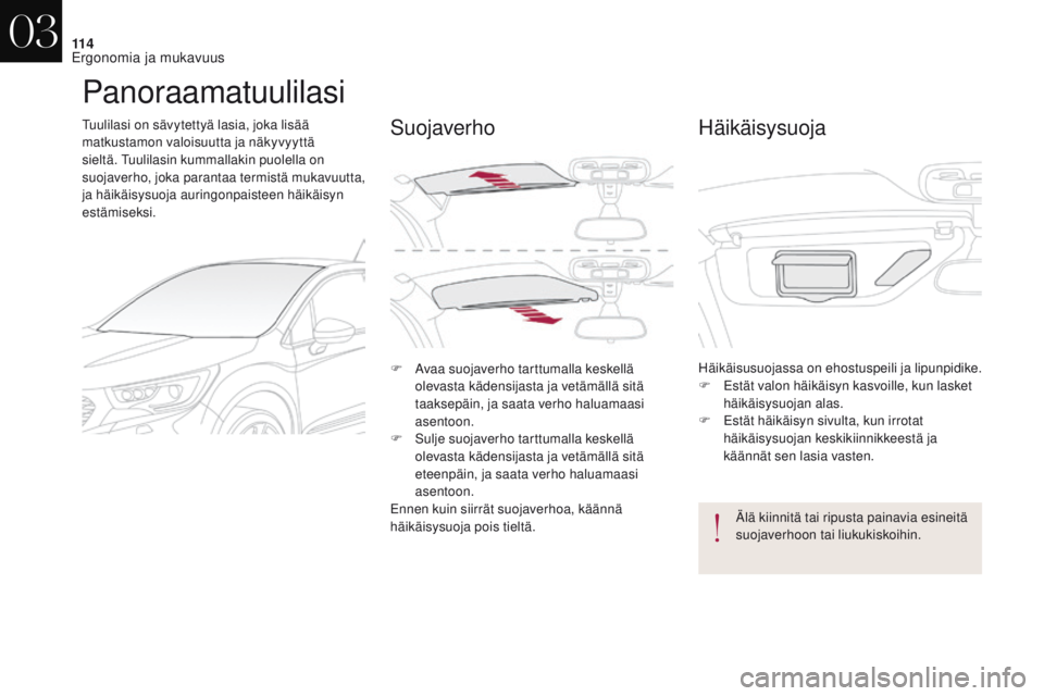 CITROEN DS4 2017 Omistajan Käsikirjat (in Finnish) 11 4
DS4_fi_Chap03_ergonomie-et-confort_ed01-2016
Panoraamatuulilasi
Tuulilasi on sävytettyä lasia, joka lisää
matkustamon valoisuutta ja näkyvyyttä
sieltä. Tuulilasin kummallakin puolella on CITROEN DS4 2017 Omistajan Käsikirjat (in Finnish) 11 4
DS4_fi_Chap03_ergonomie-et-confort_ed01-2016
Panoraamatuulilasi
Tuulilasi on sävytettyä lasia, joka lisää
matkustamon valoisuutta ja näkyvyyttä
sieltä. Tuulilasin kummallakin puolella on