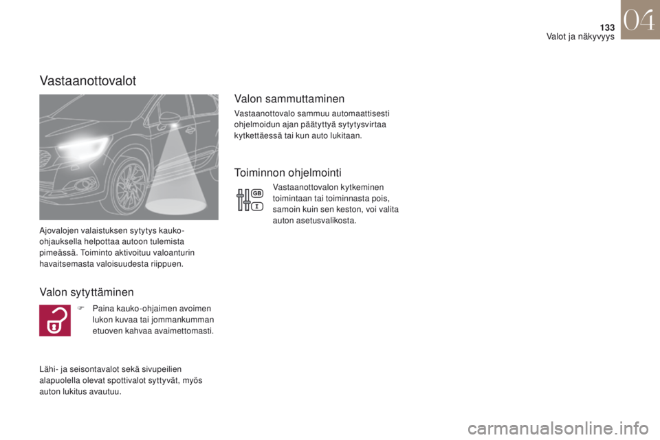 CITROEN DS4 2017 Omistajan Käsikirjat (in Finnish) 133
DS4_fi_Chap04_eclairage-et-visibilite_ed01-2016
Vastaanottovalot
Ajovalojen valaistuksen sytytys kauko-
ohjauksella helpottaa autoon tulemista
pimeässä. Toiminto aktivoituu valoanturin
havaits CITROEN DS4 2017 Omistajan Käsikirjat (in Finnish) 133
DS4_fi_Chap04_eclairage-et-visibilite_ed01-2016
Vastaanottovalot
Ajovalojen valaistuksen sytytys kauko-
ohjauksella helpottaa autoon tulemista
pimeässä. Toiminto aktivoituu valoanturin
havaits