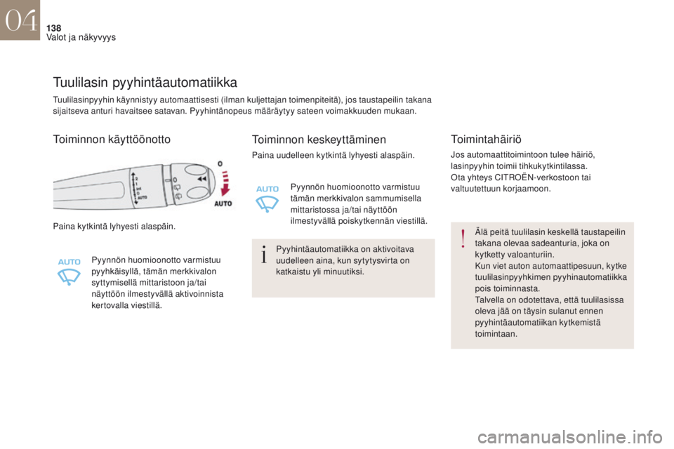 CITROEN DS4 2017 Omistajan Käsikirjat (in Finnish) 138
DS4_fi_Chap04_eclairage-et-visibilite_ed01-2016
Tuulilasin pyyhintäautomatiikka
Paina kytkintä lyhyesti alaspäin.Pyynnön huomioonotto varmistuu
pyyhkäisyllä, tämän merkkivalon
syttymisel CITROEN DS4 2017 Omistajan Käsikirjat (in Finnish) 138
DS4_fi_Chap04_eclairage-et-visibilite_ed01-2016
Tuulilasin pyyhintäautomatiikka
Paina kytkintä lyhyesti alaspäin.Pyynnön huomioonotto varmistuu
pyyhkäisyllä, tämän merkkivalon
syttymisel
