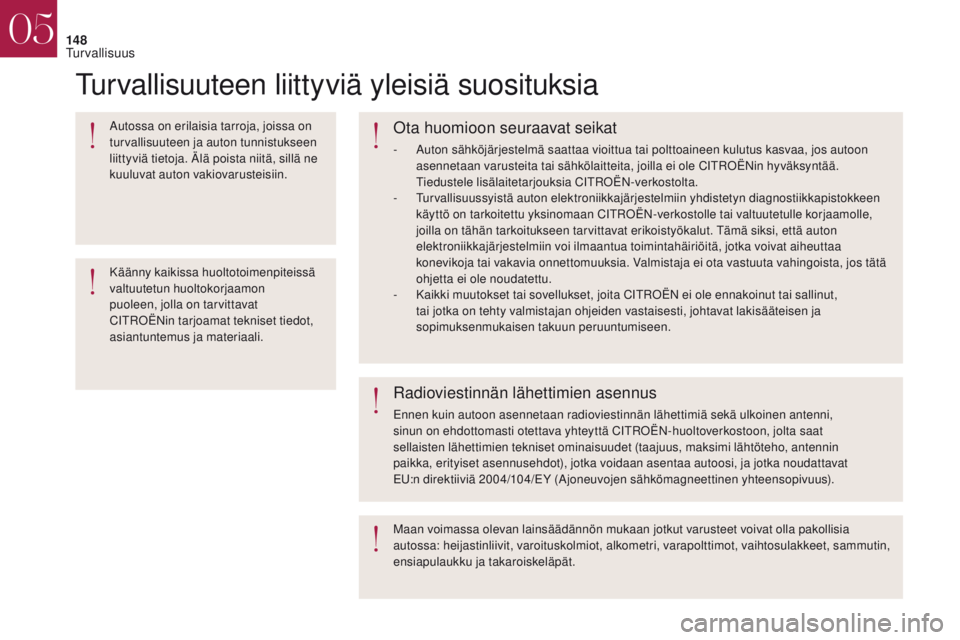 CITROEN DS4 2017 Omistajan Käsikirjat (in Finnish) 148
Turvallisuuteen liittyviä yleisiä suosituksia
Autossa on erilaisia tarroja, joissa on
turvallisuuteen ja auton tunnistukseen
liittyviä tietoja. Älä poista niitä, sillä ne
kuuluvat auton CITROEN DS4 2017 Omistajan Käsikirjat (in Finnish) 148
Turvallisuuteen liittyviä yleisiä suosituksia
Autossa on erilaisia tarroja, joissa on
turvallisuuteen ja auton tunnistukseen
liittyviä tietoja. Älä poista niitä, sillä ne
kuuluvat auton