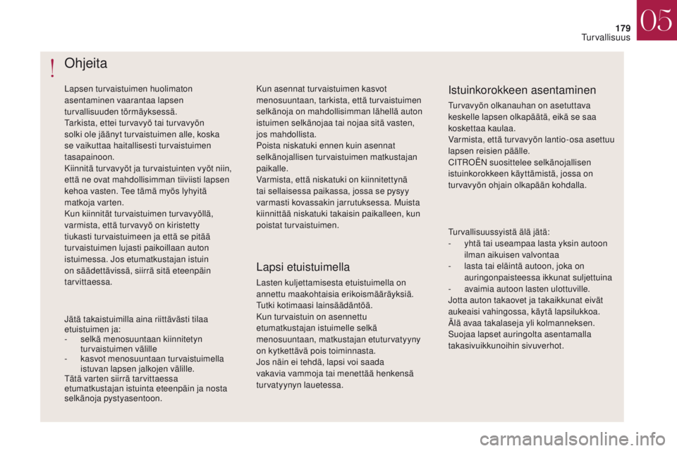 CITROEN DS4 2017 Omistajan Käsikirjat (in Finnish) 179
DS4_fi_Chap05_securite_ed01-2016
DS4_fi_Chap05_securite_ed01-2016
Ohjeita
Lapsen turvaistuimen huolimaton
asentaminen vaarantaa lapsen
turvallisuuden törmäyksessä.
Tarkista, ettei turvavyö t CITROEN DS4 2017 Omistajan Käsikirjat (in Finnish) 179
DS4_fi_Chap05_securite_ed01-2016
DS4_fi_Chap05_securite_ed01-2016
Ohjeita
Lapsen turvaistuimen huolimaton
asentaminen vaarantaa lapsen
turvallisuuden törmäyksessä.
Tarkista, ettei turvavyö t