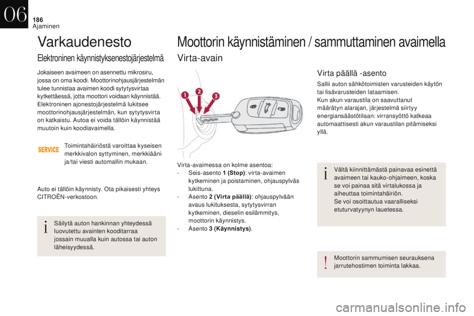 CITROEN DS4 2017 Omistajan Käsikirjat (in Finnish) 186
DS4_fi_Chap06_conduite_ed01-2016
Vältä kiinnittämästä painavaa esinettä
avaimeen tai kauko-ohjaimeen, koska
se voi painaa sitä virtalukossa ja
aiheuttaa toimintahäiriön.
Se voi osoitta CITROEN DS4 2017 Omistajan Käsikirjat (in Finnish) 186
DS4_fi_Chap06_conduite_ed01-2016
Vältä kiinnittämästä painavaa esinettä
avaimeen tai kauko-ohjaimeen, koska
se voi painaa sitä virtalukossa ja
aiheuttaa toimintahäiriön.
Se voi osoitta