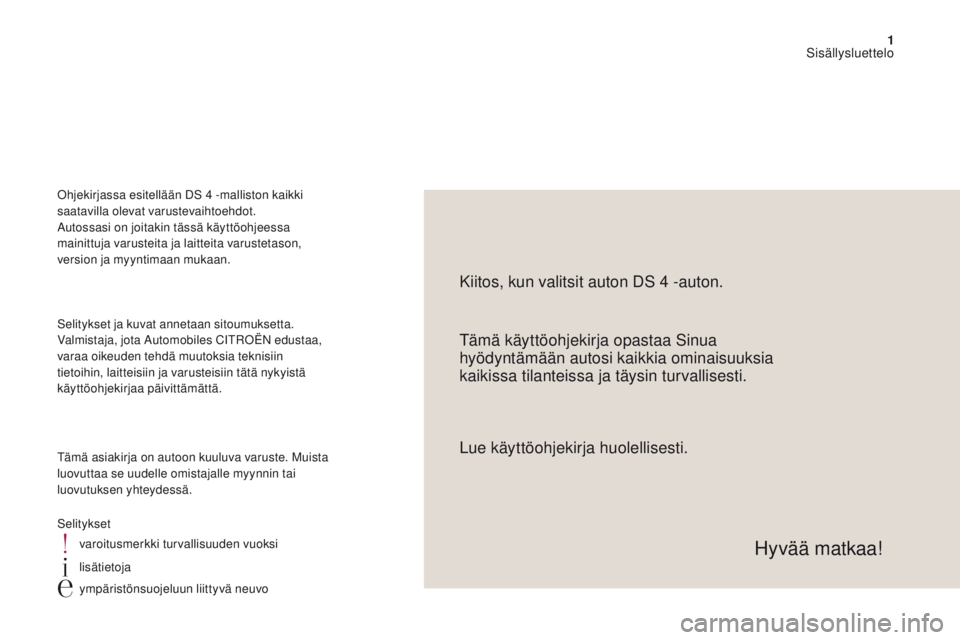CITROEN DS4 2017 Omistajan Käsikirjat (in Finnish) 1
DS4_fi_Chap00a_sommaire_ed01-2016
Tämä käyttöohjekirja opastaa Sinua
hyödyntämään autosi kaikkia ominaisuuksia
kaikissa tilanteissa ja täysin turvallisesti. Kiitos, kun valitsit auton DS CITROEN DS4 2017 Omistajan Käsikirjat (in Finnish) 1
DS4_fi_Chap00a_sommaire_ed01-2016
Tämä käyttöohjekirja opastaa Sinua
hyödyntämään autosi kaikkia ominaisuuksia
kaikissa tilanteissa ja täysin turvallisesti. Kiitos, kun valitsit auton DS