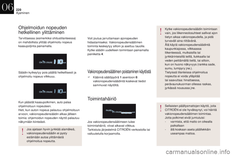 CITROEN DS4 2017 Omistajan Käsikirjat (in Finnish) 220
DS4_fi_Chap06_conduite_ed01-2016
Voit joutua jarruttamaan ajonopeuden
hidastamiseksi. Vakionopeudensäätimen
toiminta keskeytyy silloin ja asettuu tauolle.
Kytke säädin uudelleen toimintaan p CITROEN DS4 2017 Omistajan Käsikirjat (in Finnish) 220
DS4_fi_Chap06_conduite_ed01-2016
Voit joutua jarruttamaan ajonopeuden
hidastamiseksi. Vakionopeudensäätimen
toiminta keskeytyy silloin ja asettuu tauolle.
Kytke säädin uudelleen toimintaan p