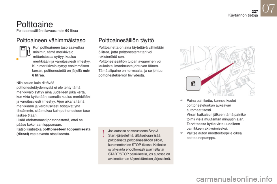 CITROEN DS4 2017 Omistajan Käsikirjat (in Finnish) 227
DS4_fi_Chap07_info-pratiques_ed01-2016
PolttoainePolttoainesäiliön tilavuus: noin 60 litraa
Polttoaineen vähimmäistaso
Kun polttoaineen taso saavuttaa
minimin, tämä merkkivalo
mittaristoss CITROEN DS4 2017 Omistajan Käsikirjat (in Finnish) 227
DS4_fi_Chap07_info-pratiques_ed01-2016
PolttoainePolttoainesäiliön tilavuus: noin 60 litraa
Polttoaineen vähimmäistaso
Kun polttoaineen taso saavuttaa
minimin, tämä merkkivalo
mittaristoss