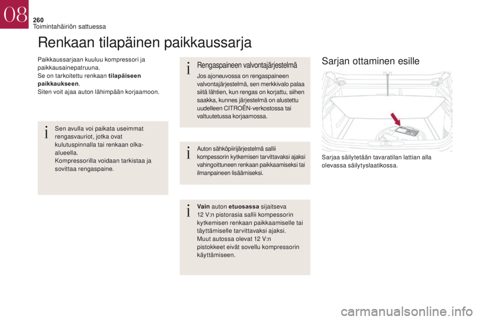 CITROEN DS4 2017 Omistajan Käsikirjat (in Finnish) 260
DS4_fi_Chap08_en-cas-de-panne_ed01-2016
Renkaan tilapäinen paikkaussarja
Paikkaussarjaan kuuluu kompressori ja
paikkausainepatruuna.
Se on tarkoitettu renkaan tilapäiseen
paikkaukseen.
Siten v CITROEN DS4 2017 Omistajan Käsikirjat (in Finnish) 260
DS4_fi_Chap08_en-cas-de-panne_ed01-2016
Renkaan tilapäinen paikkaussarja
Paikkaussarjaan kuuluu kompressori ja
paikkausainepatruuna.
Se on tarkoitettu renkaan tilapäiseen
paikkaukseen.
Siten v
