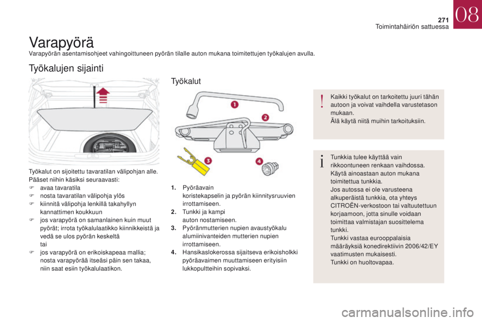 CITROEN DS4 2017 Omistajan Käsikirjat (in Finnish) 271
DS4_fi_Chap08_en-cas-de-panne_ed01-2016
VarapyöräVarapyörän asentamisohjeet vahingoittuneen pyörän tilalle auton mukana toimitettujen työkalujen avulla.
Työkalut on sijoitettu tavaratilan CITROEN DS4 2017 Omistajan Käsikirjat (in Finnish) 271
DS4_fi_Chap08_en-cas-de-panne_ed01-2016
VarapyöräVarapyörän asentamisohjeet vahingoittuneen pyörän tilalle auton mukana toimitettujen työkalujen avulla.
Työkalut on sijoitettu tavaratilan