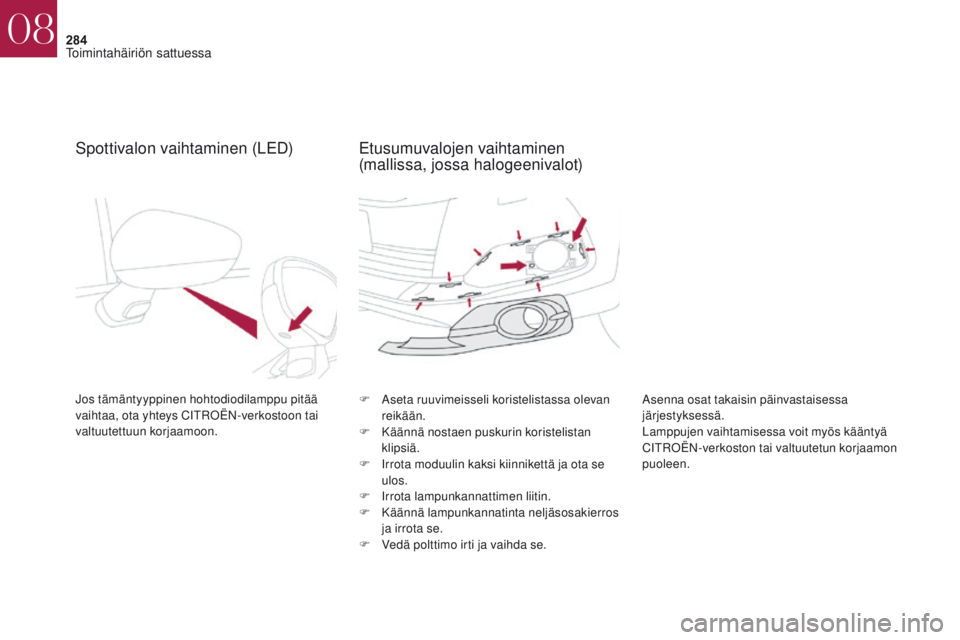 CITROEN DS4 2017 Omistajan Käsikirjat (in Finnish) 284
DS4_fi_Chap08_en-cas-de-panne_ed01-2016
Spottivalon vaihtaminen (LED)
Jos tämäntyyppinen hohtodiodilamppu pitää
vaihtaa, ota yhteys CITROËN-verkostoon tai
valtuutettuun korjaamoon.F
A seta CITROEN DS4 2017 Omistajan Käsikirjat (in Finnish) 284
DS4_fi_Chap08_en-cas-de-panne_ed01-2016
Spottivalon vaihtaminen (LED)
Jos tämäntyyppinen hohtodiodilamppu pitää
vaihtaa, ota yhteys CITROËN-verkostoon tai
valtuutettuun korjaamoon.F
A seta