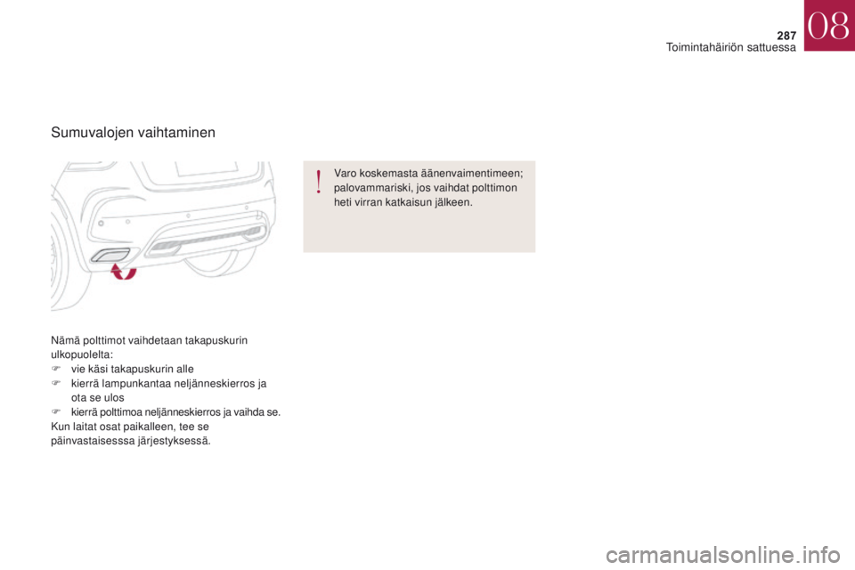 CITROEN DS4 2017 Omistajan Käsikirjat (in Finnish) 287
DS4_fi_Chap08_en-cas-de-panne_ed01-2016
Nämä polttimot vaihdetaan takapuskurin
ulkopuolelta:
F
v
ie käsi takapuskurin alle
F
k
ierrä lampunkantaa neljänneskierros ja
ota se ulos
F
k
CITROEN DS4 2017 Omistajan Käsikirjat (in Finnish) 287
DS4_fi_Chap08_en-cas-de-panne_ed01-2016
Nämä polttimot vaihdetaan takapuskurin
ulkopuolelta:
F
v
ie käsi takapuskurin alle
F
k
ierrä lampunkantaa neljänneskierros ja
ota se ulos
F
k