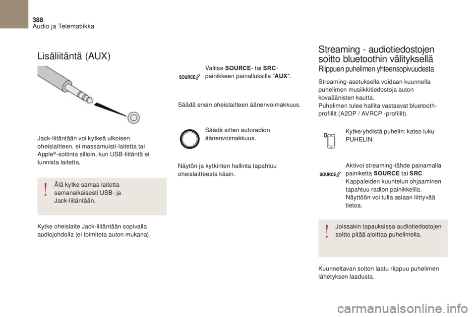 CITROEN DS4 2017 Omistajan Käsikirjat (in Finnish) 388
DS4_f i _Chap10c _ RD5 _ed01-2016
Aktivoi streaming-lähde painamalla
painiketta SOURCE tai SRC.
Kappaleiden kuuntelun ohjaaminen
tapahtuu radion painikkeilla.
Näyttöön voi tulla asiaan lii CITROEN DS4 2017 Omistajan Käsikirjat (in Finnish) 388
DS4_f i _Chap10c _ RD5 _ed01-2016
Aktivoi streaming-lähde painamalla
painiketta SOURCE tai SRC.
Kappaleiden kuuntelun ohjaaminen
tapahtuu radion painikkeilla.
Näyttöön voi tulla asiaan lii