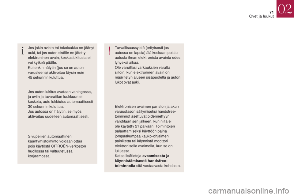 CITROEN DS4 2017 Omistajan Käsikirjat (in Finnish) 71
DS4_fi_Chap02_ouvertures_ed01-2016
Jos jokin ovista tai takaluukku on jäänyt
auki, tai jos auton sisälle on jätetty
elektroninen avain, keskuslukitusta ei
voi kytkeä päälle.
Kuitenkin hä CITROEN DS4 2017 Omistajan Käsikirjat (in Finnish) 71
DS4_fi_Chap02_ouvertures_ed01-2016
Jos jokin ovista tai takaluukku on jäänyt
auki, tai jos auton sisälle on jätetty
elektroninen avain, keskuslukitusta ei
voi kytkeä päälle.
Kuitenkin hä