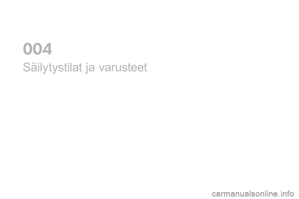 CITROEN DS4 2016 Omistajan Käsikirjat (in Finnish) DS4_fi_Chap04_amenagement_ed03-2015
Säilytystilat ja varusteet
0 CITROEN DS4 2016 Omistajan Käsikirjat (in Finnish) DS4_fi_Chap04_amenagement_ed03-2015
Säilytystilat ja varusteet
0