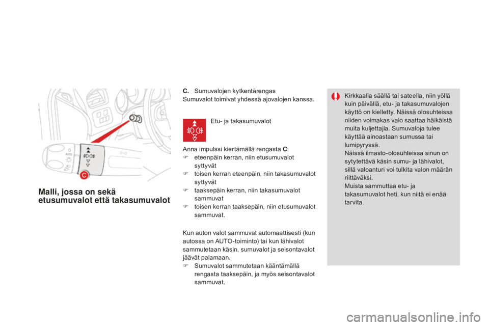 CITROEN DS4 2016 Omistajan Käsikirjat (in Finnish) DS4_fi_Chap05_visibilite_ed03-2015
C. Sumuvalojen kytkentärengas
Sumuvalot toimivat yhdessä ajovalojen kanssa.
Anna impulssi kiertämällä rengasta C :
F
e
teenpäin kerran, niin etusumuvalot
CITROEN DS4 2016 Omistajan Käsikirjat (in Finnish) DS4_fi_Chap05_visibilite_ed03-2015
C. Sumuvalojen kytkentärengas
Sumuvalot toimivat yhdessä ajovalojen kanssa.
Anna impulssi kiertämällä rengasta C :
F
e
teenpäin kerran, niin etusumuvalot