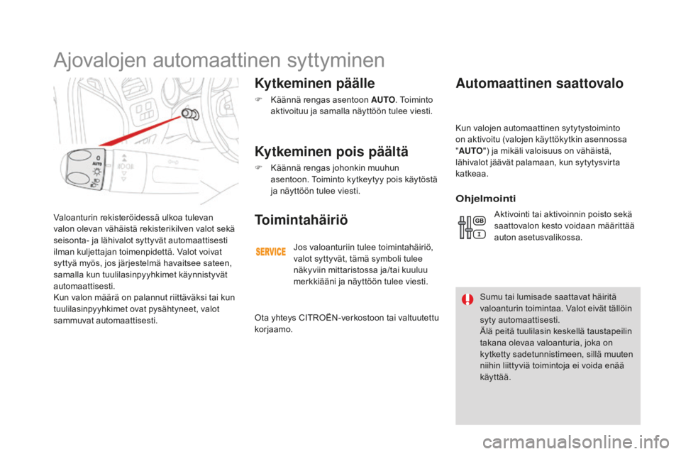 CITROEN DS4 2016 Omistajan Käsikirjat (in Finnish) DS4_fi_Chap05_visibilite_ed03-2015
Valoanturin rekisteröidessä ulkoa tulevan
valon olevan vähäistä rekisterikilven valot sekä
seisonta- ja lähivalot syttyvät automaattisesti
ilman kuljettaj CITROEN DS4 2016 Omistajan Käsikirjat (in Finnish) DS4_fi_Chap05_visibilite_ed03-2015
Valoanturin rekisteröidessä ulkoa tulevan
valon olevan vähäistä rekisterikilven valot sekä
seisonta- ja lähivalot syttyvät automaattisesti
ilman kuljettaj
