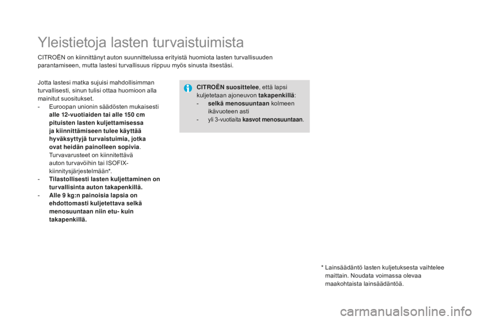 CITROEN DS4 2016  Omistajan Käsikirjat (in Finnish) DS4_fi_Chap06_securite enfants_ed03-2015
Yleistietoja lasten turvaistuimista
CITROËN on kiinnittänyt auton suunnittelussa erityistä huomiota lasten turvallisuuden 
parantamiseen, mutta lastesi turv