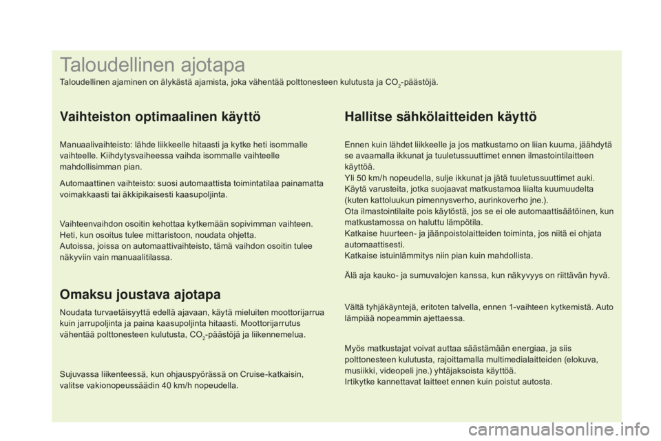 CITROEN DS4 2016 Omistajan Käsikirjat (in Finnish) Myös matkustajat voivat auttaa säästämään energiaa, ja siis
polttonesteen kulutusta, rajoittamalla multimedialaitteiden (elokuva,
musiikki, videopeli jne.) yhtäjaksoista käyttöä.
Irtikytke CITROEN DS4 2016 Omistajan Käsikirjat (in Finnish) Myös matkustajat voivat auttaa säästämään energiaa, ja siis
polttonesteen kulutusta, rajoittamalla multimedialaitteiden (elokuva,
musiikki, videopeli jne.) yhtäjaksoista käyttöä.
Irtikytke