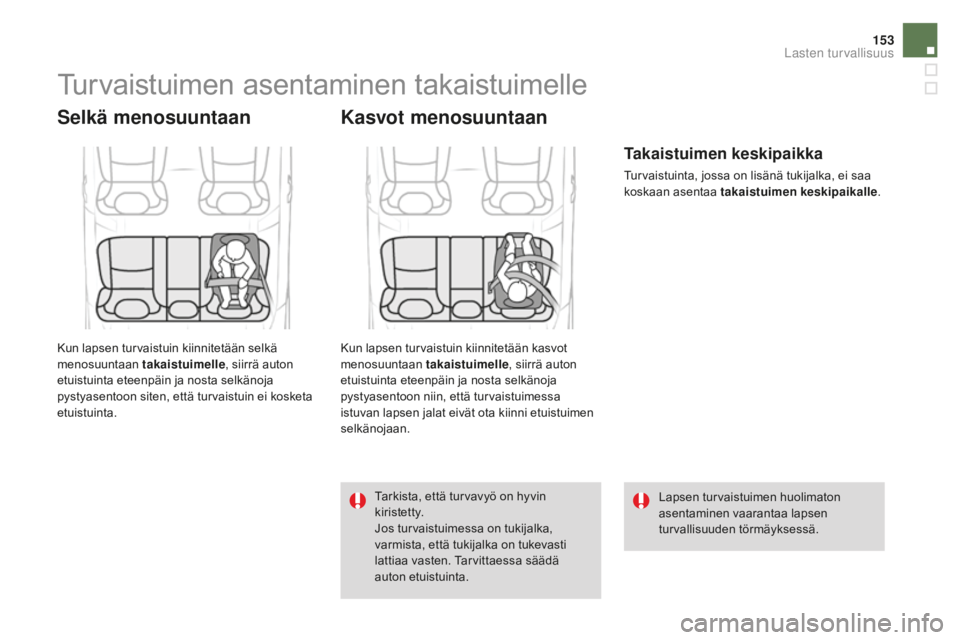 CITROEN DS4 2016 Omistajan Käsikirjat (in Finnish) 153
DS4_fi_Chap06_securite enfants_ed03-2015
Turvaistuimen asentaminen takaistuimelle
Selkä menosuuntaan
Kun lapsen turvaistuin kiinnitetään selkä
menosuuntaan takaistuimelle, siirrä auton
etui CITROEN DS4 2016 Omistajan Käsikirjat (in Finnish) 153
DS4_fi_Chap06_securite enfants_ed03-2015
Turvaistuimen asentaminen takaistuimelle
Selkä menosuuntaan
Kun lapsen turvaistuin kiinnitetään selkä
menosuuntaan takaistuimelle, siirrä auton
etui
