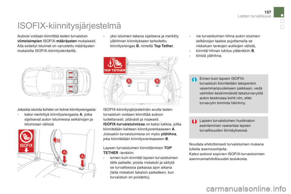 CITROEN DS4 2016 Omistajan Käsikirjat (in Finnish) 157
DS4_fi_Chap06_securite enfants_ed03-2015
Autoosi voidaan kiinnittää lasten turvaistuin
viimeisimpien ISOFIX-määräysten mukaisesti.
Alla esitellyt istuimet on varustettu määräysten
mukai CITROEN DS4 2016 Omistajan Käsikirjat (in Finnish) 157
DS4_fi_Chap06_securite enfants_ed03-2015
Autoosi voidaan kiinnittää lasten turvaistuin
viimeisimpien ISOFIX-määräysten mukaisesti.
Alla esitellyt istuimet on varustettu määräysten
mukai
