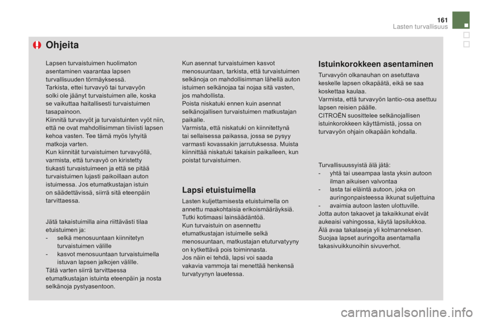CITROEN DS4 2016 Omistajan Käsikirjat (in Finnish) 161
DS4_fi_Chap06_securite enfants_ed03-2015
Ohjeita
Lapsen turvaistuimen huolimaton
asentaminen vaarantaa lapsen
turvallisuuden törmäyksessä.
Tarkista, ettei turvavyö tai turvavyön
solki ole CITROEN DS4 2016 Omistajan Käsikirjat (in Finnish) 161
DS4_fi_Chap06_securite enfants_ed03-2015
Ohjeita
Lapsen turvaistuimen huolimaton
asentaminen vaarantaa lapsen
turvallisuuden törmäyksessä.
Tarkista, ettei turvavyö tai turvavyön
solki ole