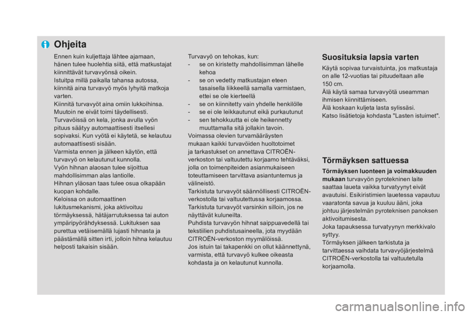 CITROEN DS4 2016 Omistajan Käsikirjat (in Finnish) Ennen kuin kuljettaja lähtee ajamaan,
hänen tulee huolehtia siitä, että matkustajat
kiinnittävät turvavyönsä oikein.
Istuitpa millä paikalla tahansa autossa,
kiinnitä aina turvavyö myös CITROEN DS4 2016 Omistajan Käsikirjat (in Finnish) Ennen kuin kuljettaja lähtee ajamaan,
hänen tulee huolehtia siitä, että matkustajat
kiinnittävät turvavyönsä oikein.
Istuitpa millä paikalla tahansa autossa,
kiinnitä aina turvavyö myös