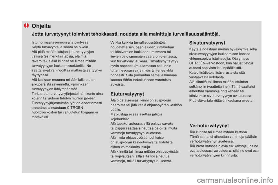 CITROEN DS4 2016 Omistajan Käsikirjat (in Finnish) Ohjeita
Etuturvatyynyt
Älä pidä ajaessasi kiinni ohjauspyörän
haaroista tai jätä käsiä ohjauspyörän keskiön
päälle.
Matkustaja ei saa asettaa jalkoja
kojelaudalle.
Älä tupakoi autos CITROEN DS4 2016 Omistajan Käsikirjat (in Finnish) Ohjeita
Etuturvatyynyt
Älä pidä ajaessasi kiinni ohjauspyörän
haaroista tai jätä käsiä ohjauspyörän keskiön
päälle.
Matkustaja ei saa asettaa jalkoja
kojelaudalle.
Älä tupakoi autos
