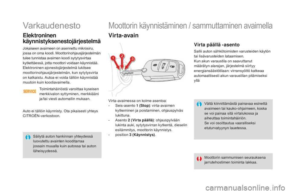 CITROEN DS4 2016 Omistajan Käsikirjat (in Finnish) DS4_fi_Chap08_conduite_ed03-2015
Vältä kiinnittämästä painavaa esinettä
avaimeen tai kauko-ohjaimeen, koska
se voi painaa sitä virtalukossa ja
aiheuttaa toimintahäiriön.
Se voi osoittautua CITROEN DS4 2016 Omistajan Käsikirjat (in Finnish) DS4_fi_Chap08_conduite_ed03-2015
Vältä kiinnittämästä painavaa esinettä
avaimeen tai kauko-ohjaimeen, koska
se voi painaa sitä virtalukossa ja
aiheuttaa toimintahäiriön.
Se voi osoittautua